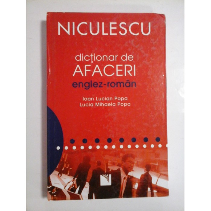 DICTIONAR DE AFCERI ENGLEZ-ROMAN - IOAN LUCIAN POPA, LUCIAN MIHAELA POPA DICTIONAR DE AFCERI ENGLEZ-ROMAN - IOAN LUCIAN POPA, LUCIAN MIHAELA POPA